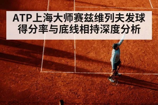 ATP上海大师赛兹维列夫发球得分率与底线相持深度分析